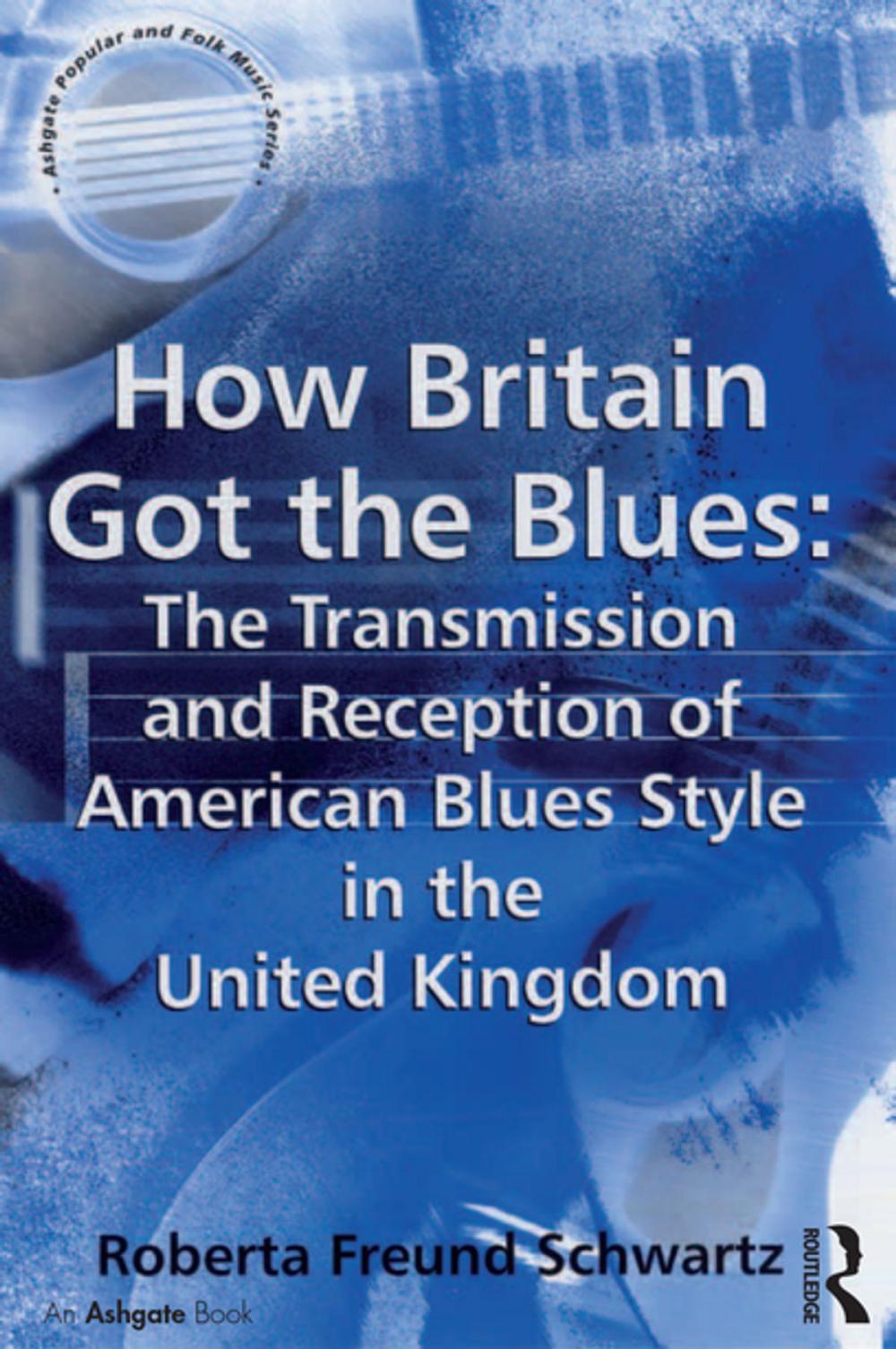 Big bigCover of How Britain Got the Blues: The Transmission and Reception of American Blues Style in the United Kingdom