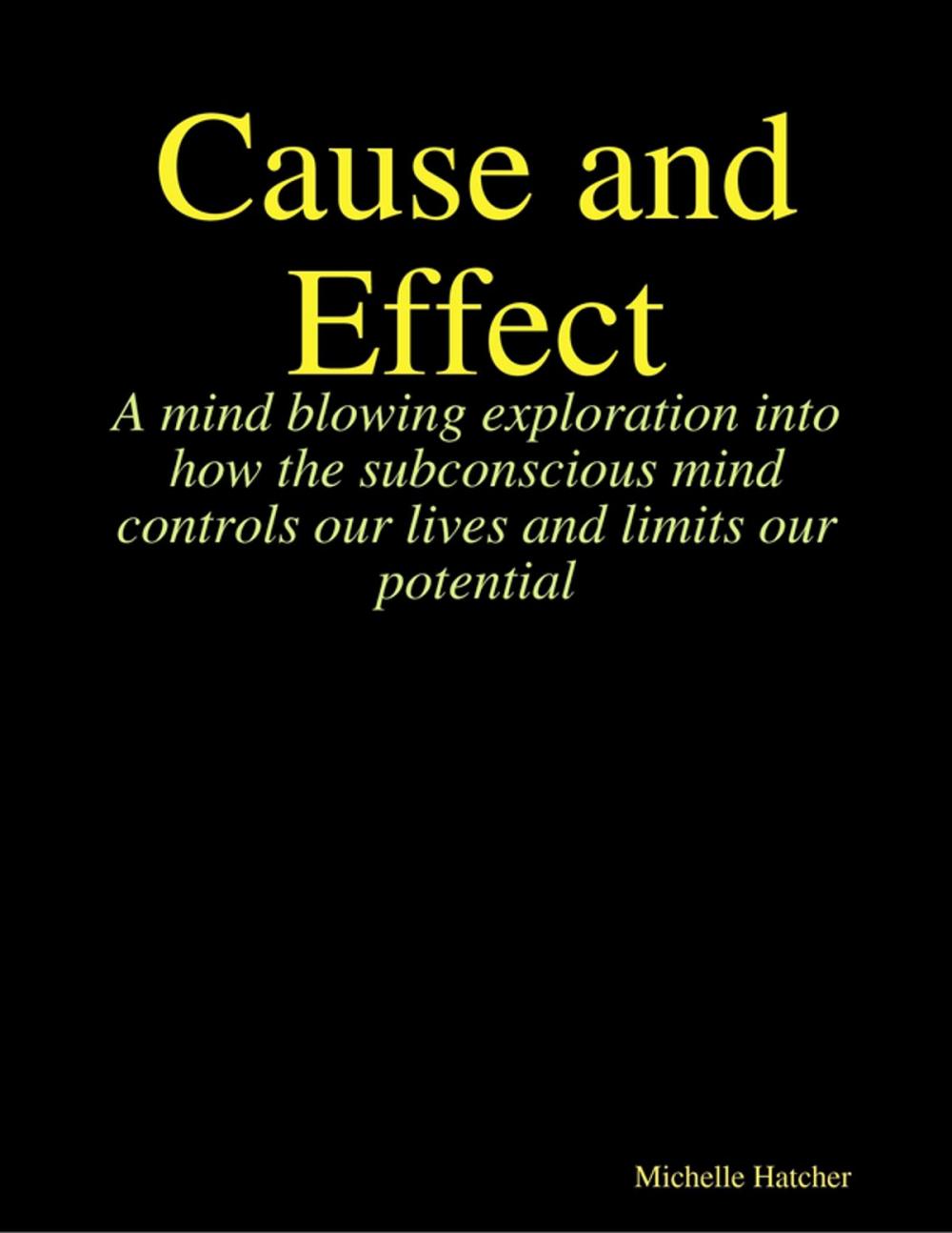 Big bigCover of Cause and Effect. A Mind Blowing Exploration into how the Subconscious Mind Controls our Lives and Limits our Potential