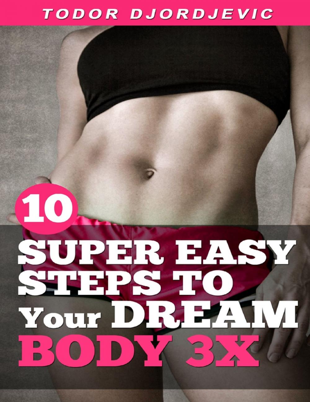 Big bigCover of 10 Super Easy Steps to Your Dream Body 3x