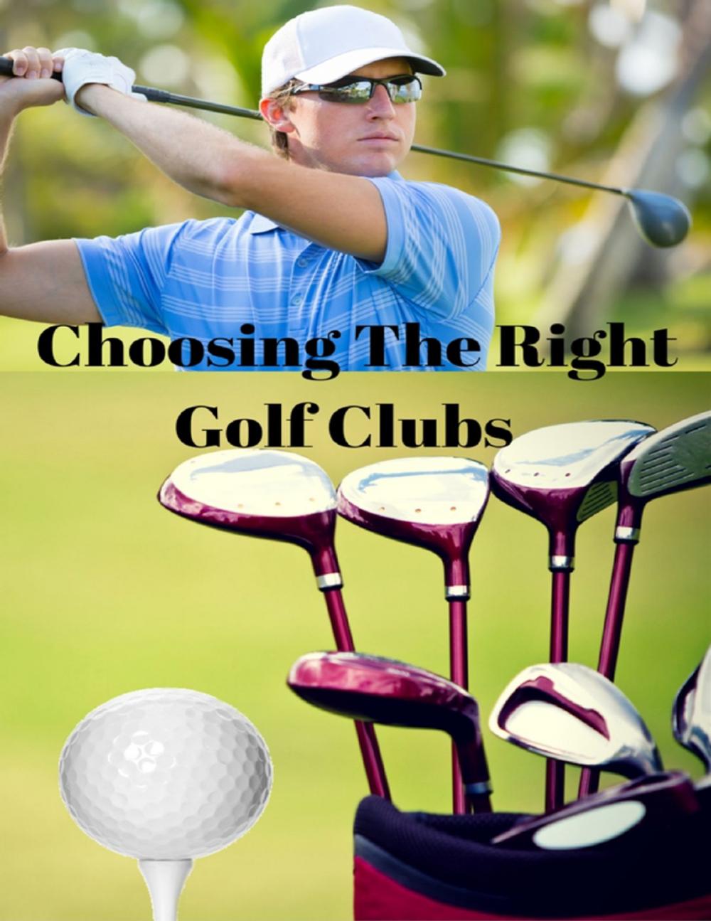 Big bigCover of Choosing the Right Golf Clubs