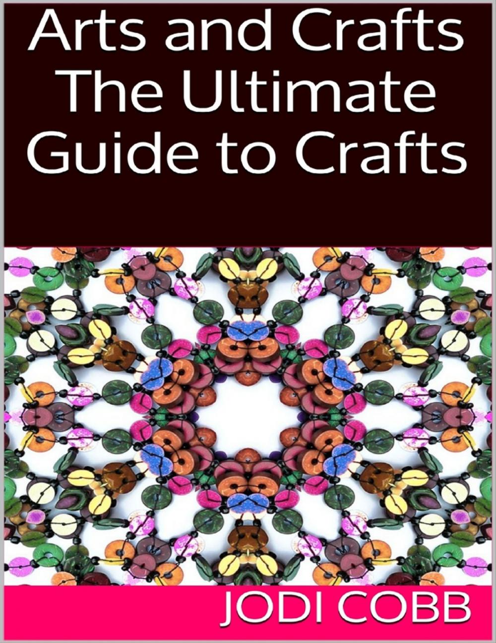 Big bigCover of Arts and Crafts: The Ultimate Guide to Crafts