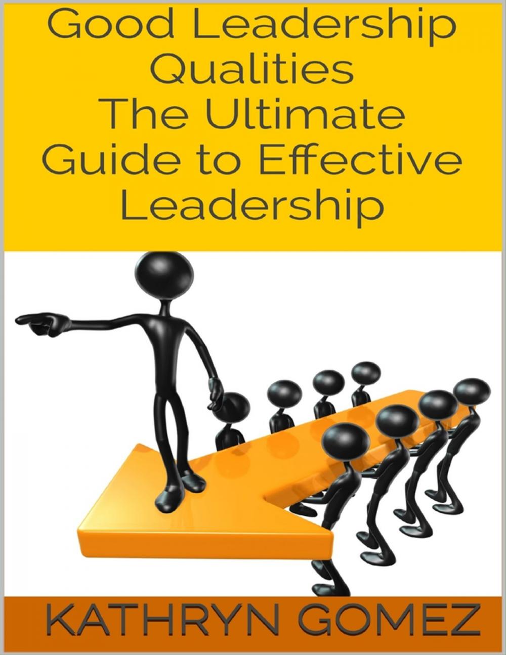 Big bigCover of Good Leadership Qualities: The Ultimate Guide to Effective Leadership