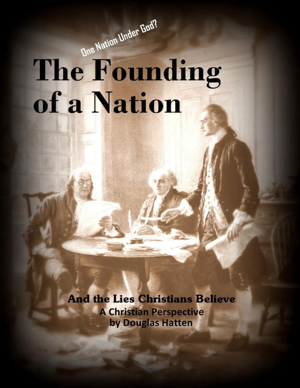 Big bigCover of The Founding of a Nation and the Lies Christians Believe