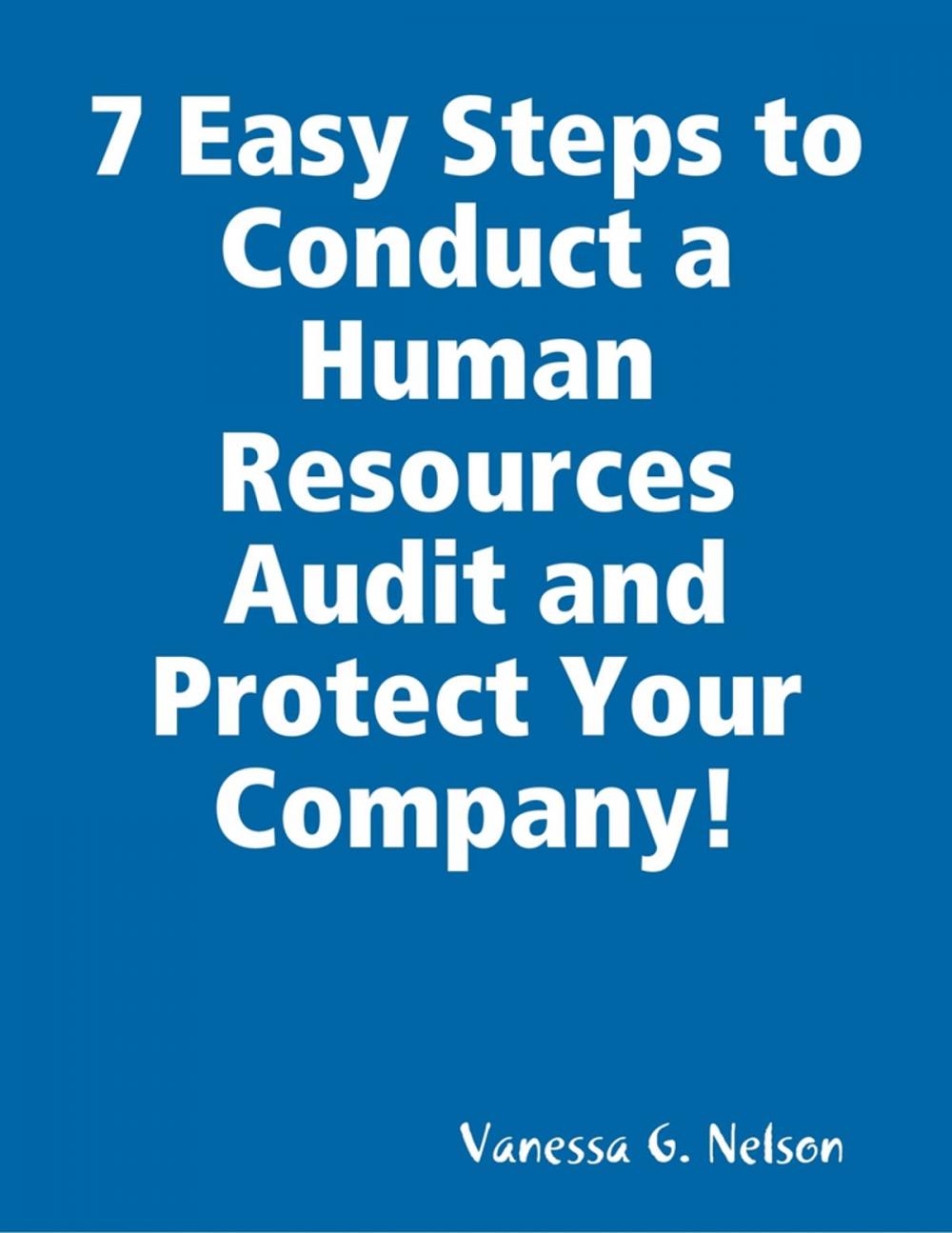 Big bigCover of 7 Easy Steps to Conduct a Human Resources Audit and Protect Your Company!