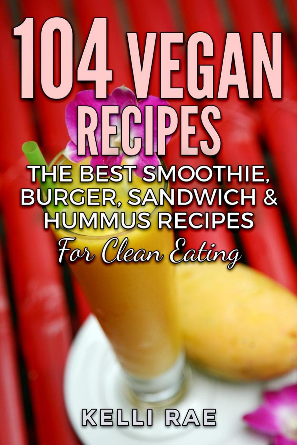 Big bigCover of 104 Vegan Recipes: The Best Smoothie, Burger, Sandwich & Hummus Recipes for Clean Eating