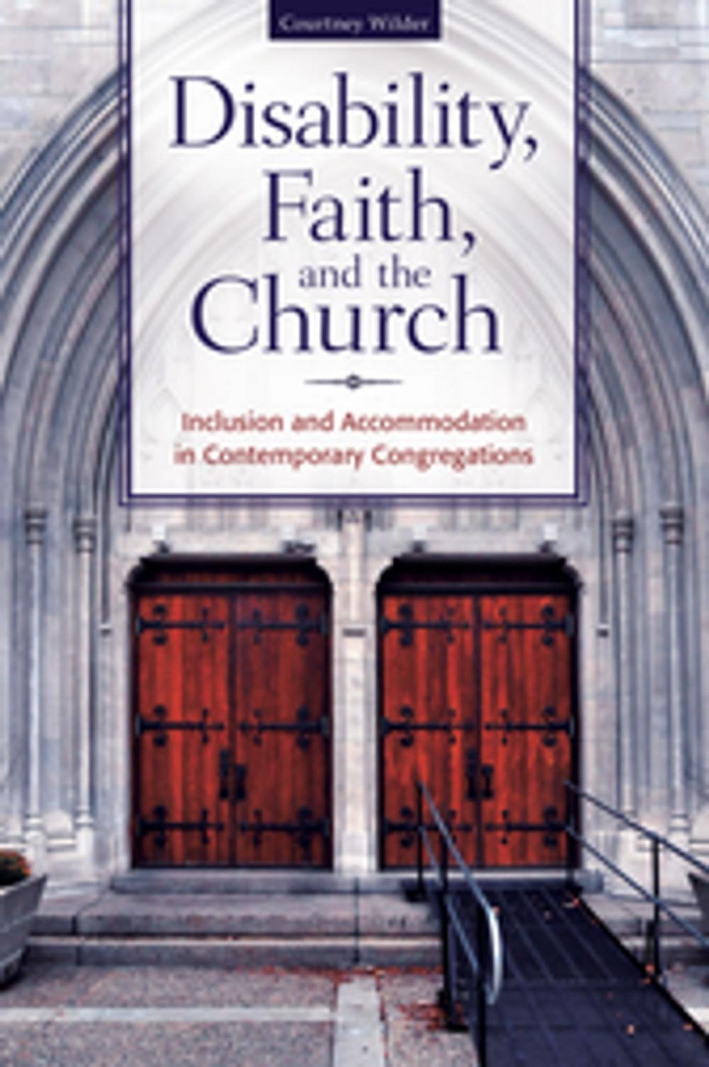 Big bigCover of Disability, Faith, and the Church: Inclusion and Accommodation in Contemporary Congregations