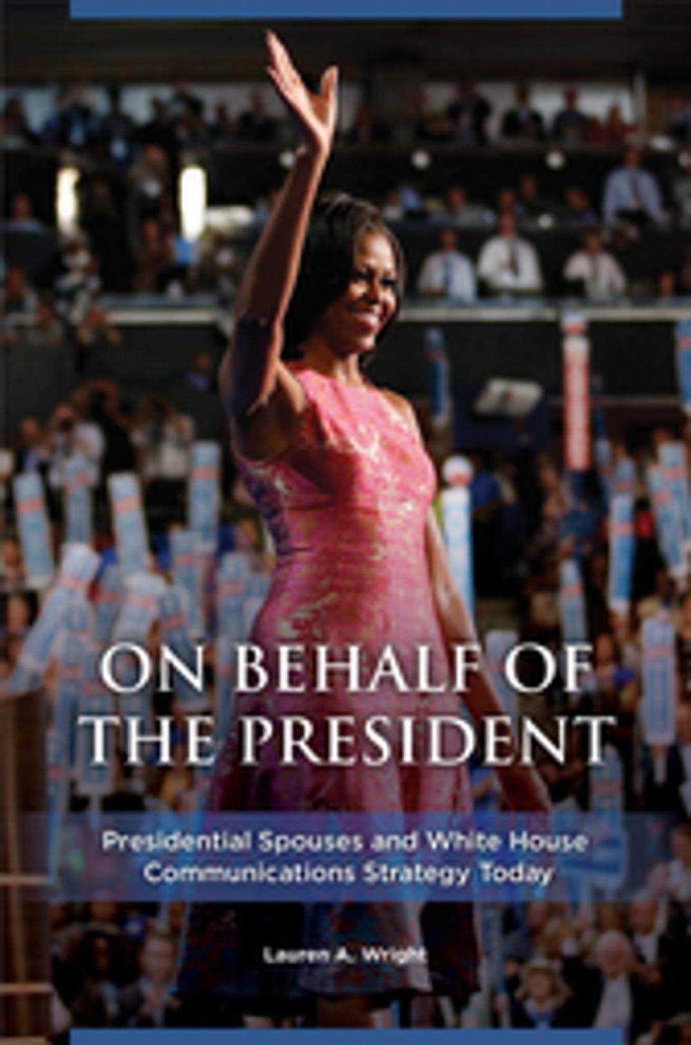 Big bigCover of On Behalf of the President: Presidential Spouses and White House Communications Strategy Today