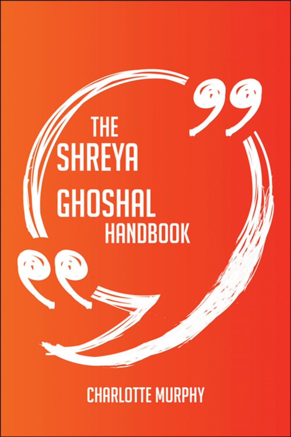 Big bigCover of The Shreya Ghoshal Handbook - Everything You Need To Know About Shreya Ghoshal