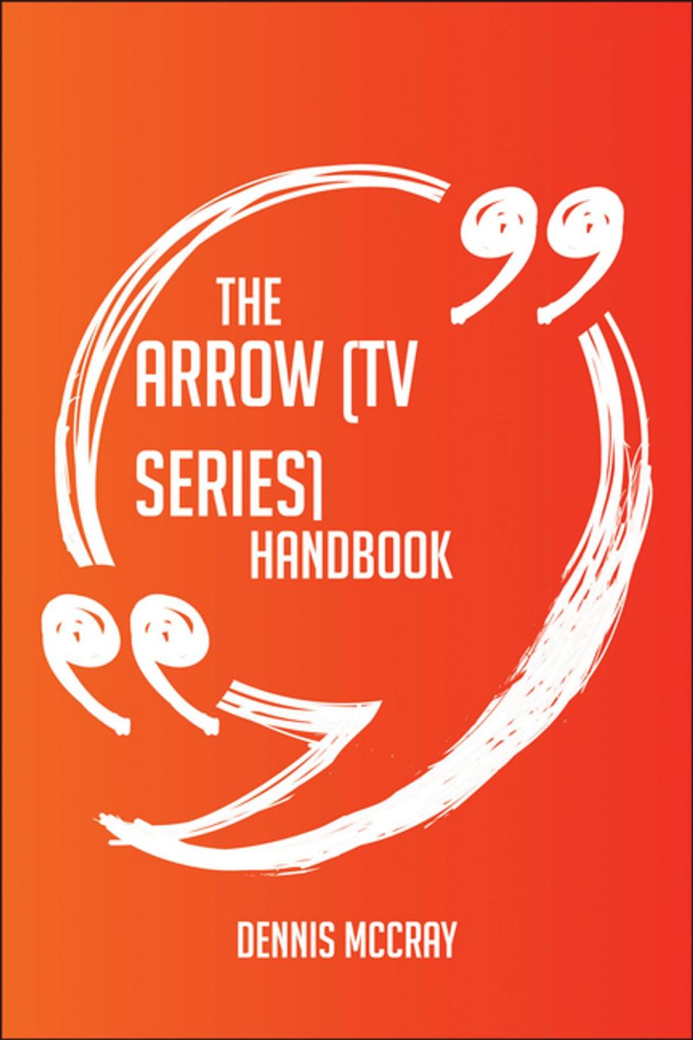 Big bigCover of The Arrow (TV series) Handbook - Everything You Need To Know About Arrow (TV series)