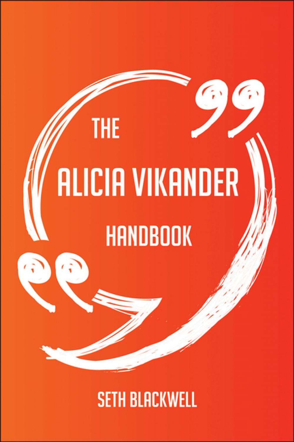 Big bigCover of The Alicia Vikander Handbook - Everything You Need To Know About Alicia Vikander