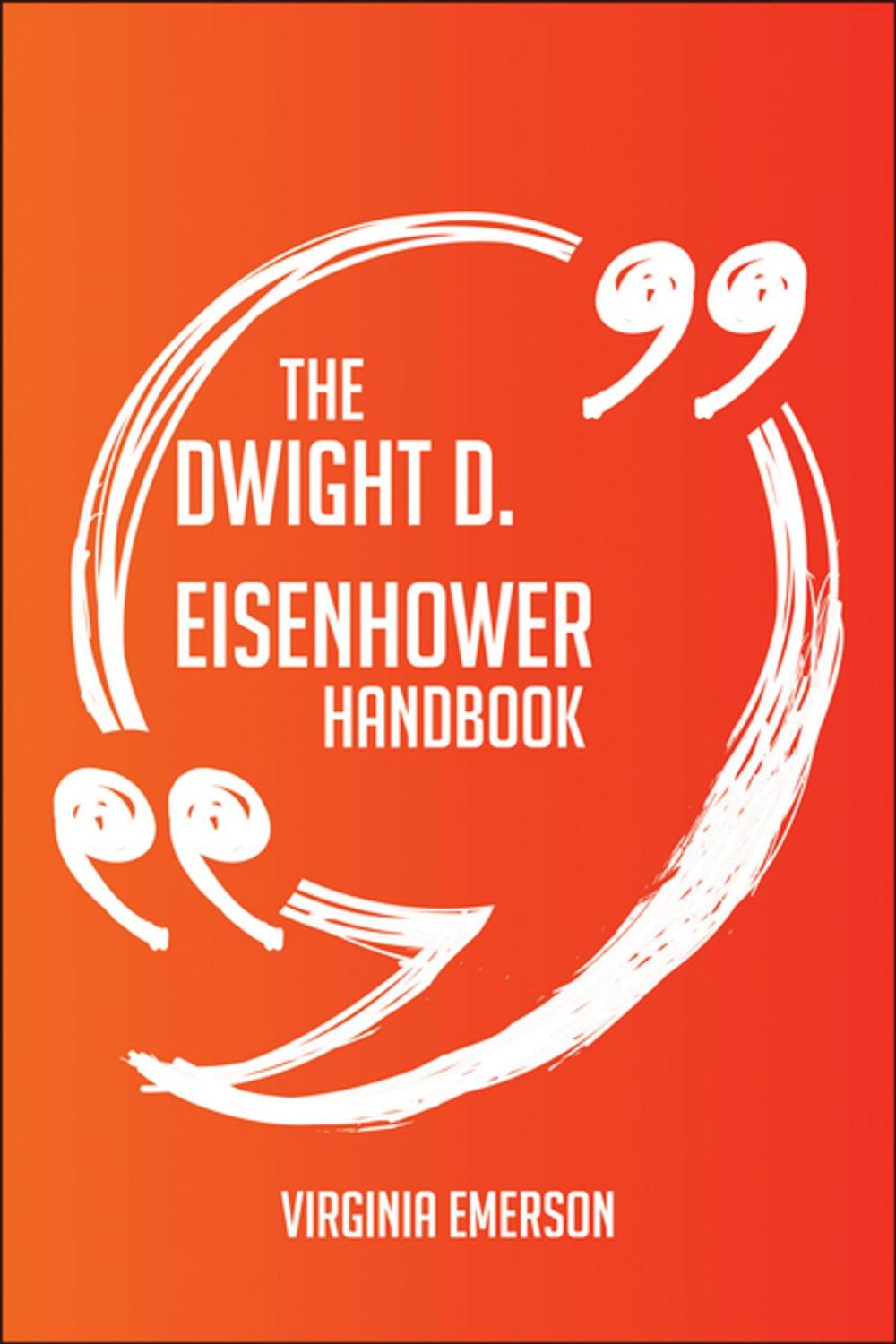 Big bigCover of The Dwight D. Eisenhower Handbook - Everything You Need To Know About Dwight D. Eisenhower