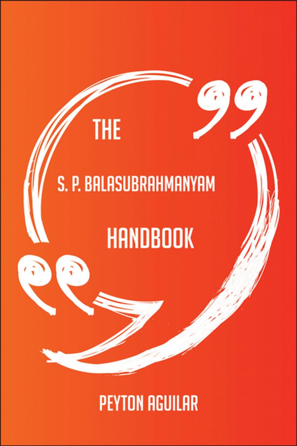 Big bigCover of The S. P. Balasubrahmanyam Handbook - Everything You Need To Know About S. P. Balasubrahmanyam