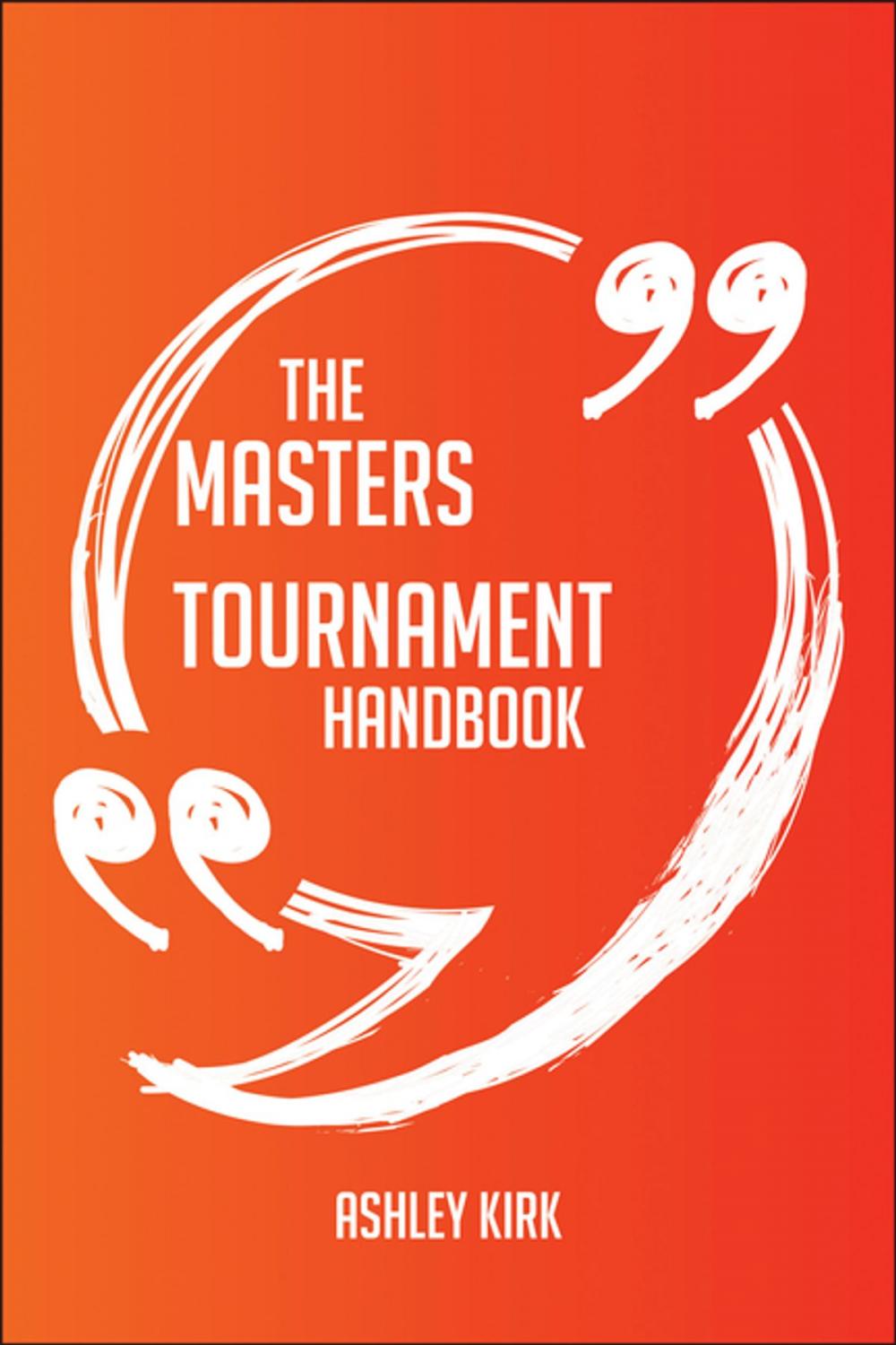 Big bigCover of The Masters Tournament Handbook - Everything You Need To Know About Masters Tournament