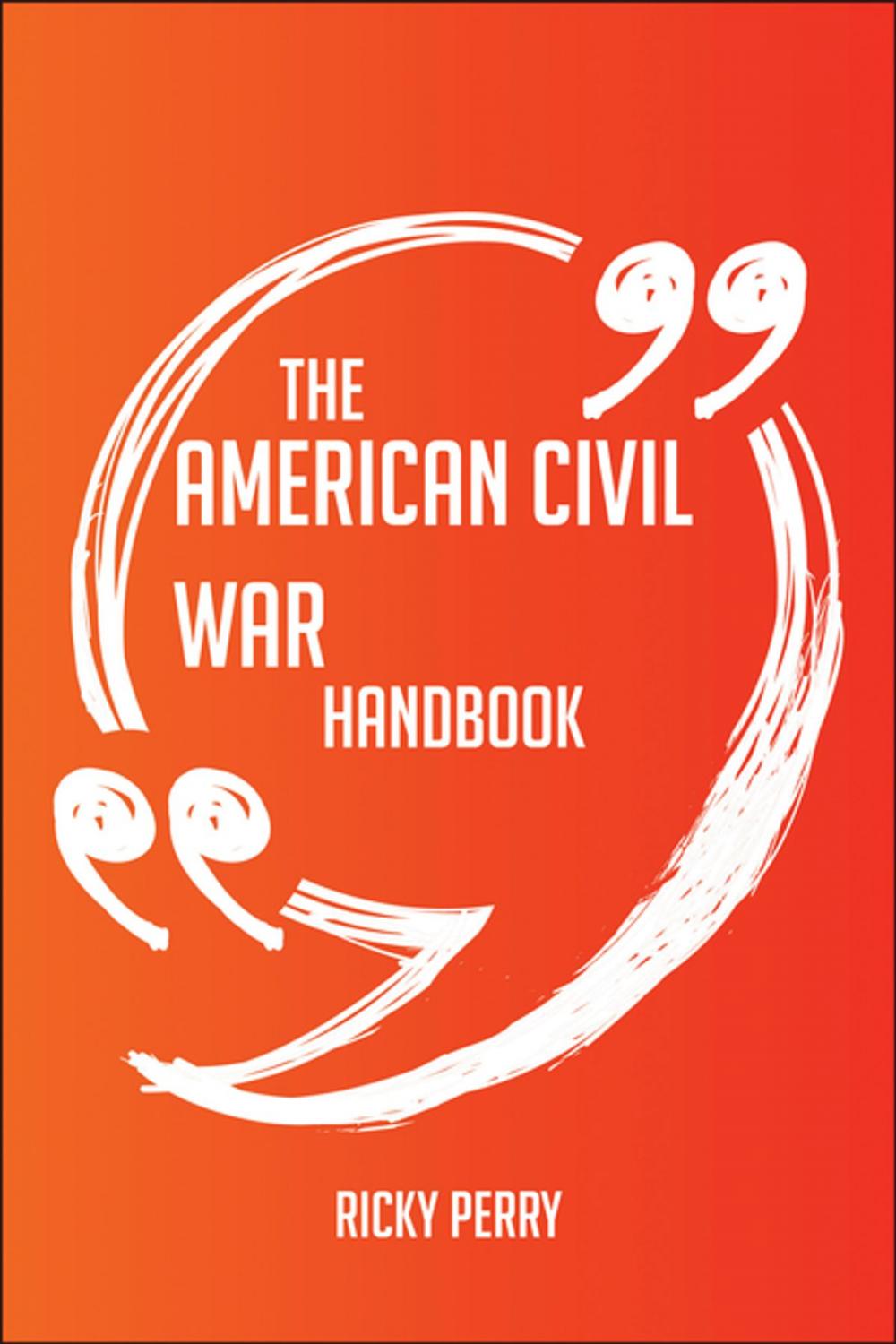 Big bigCover of The American Civil War Handbook - Everything You Need To Know About American Civil War