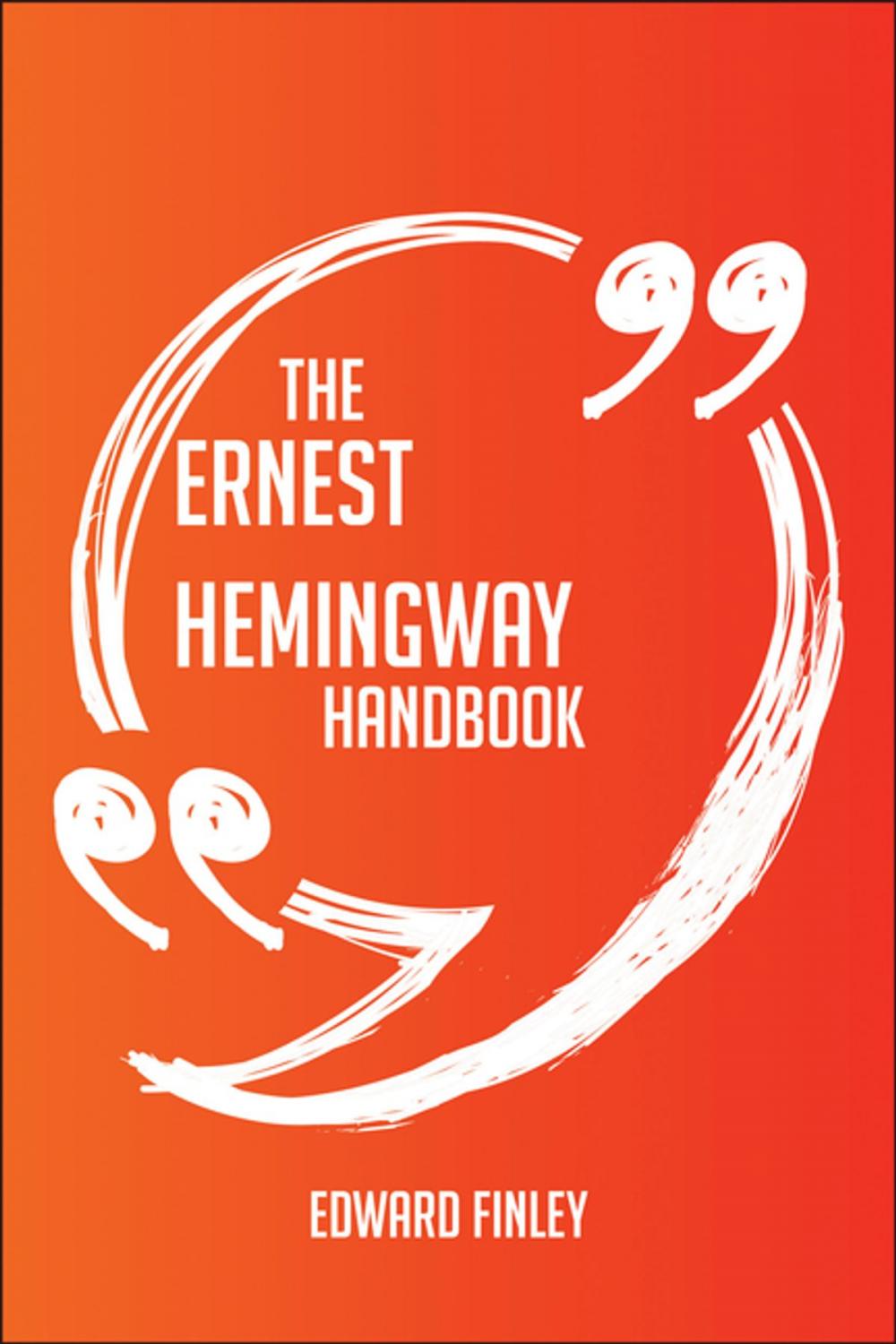 Big bigCover of The Ernest Hemingway Handbook - Everything You Need To Know About Ernest Hemingway