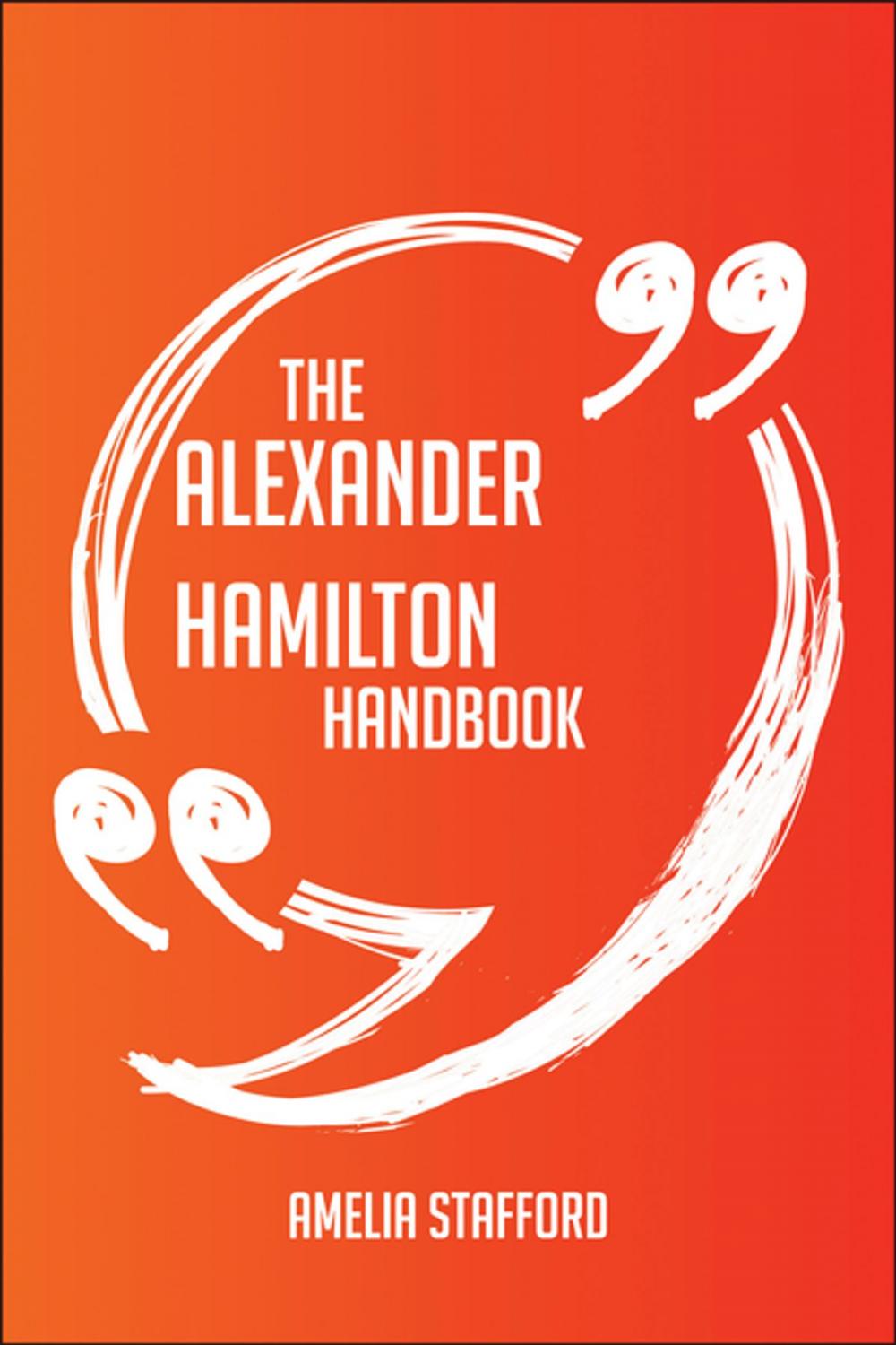 Big bigCover of The Alexander Hamilton Handbook - Everything You Need To Know About Alexander Hamilton