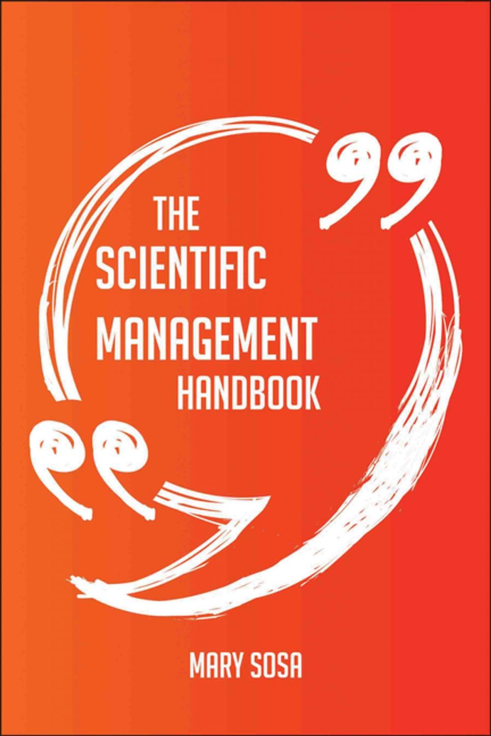 Big bigCover of The Scientific Management Handbook - Everything You Need To Know About Scientific Management