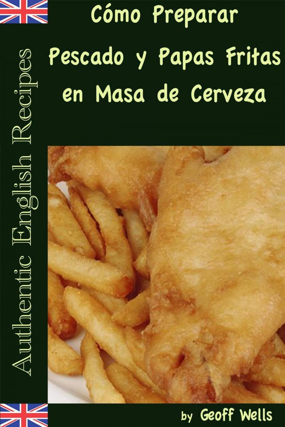 Big bigCover of Cómo Preparar Pescado y Papas Fritas en Masa de Cerveza (Auténticas Recetas Inglesas Libro 1)