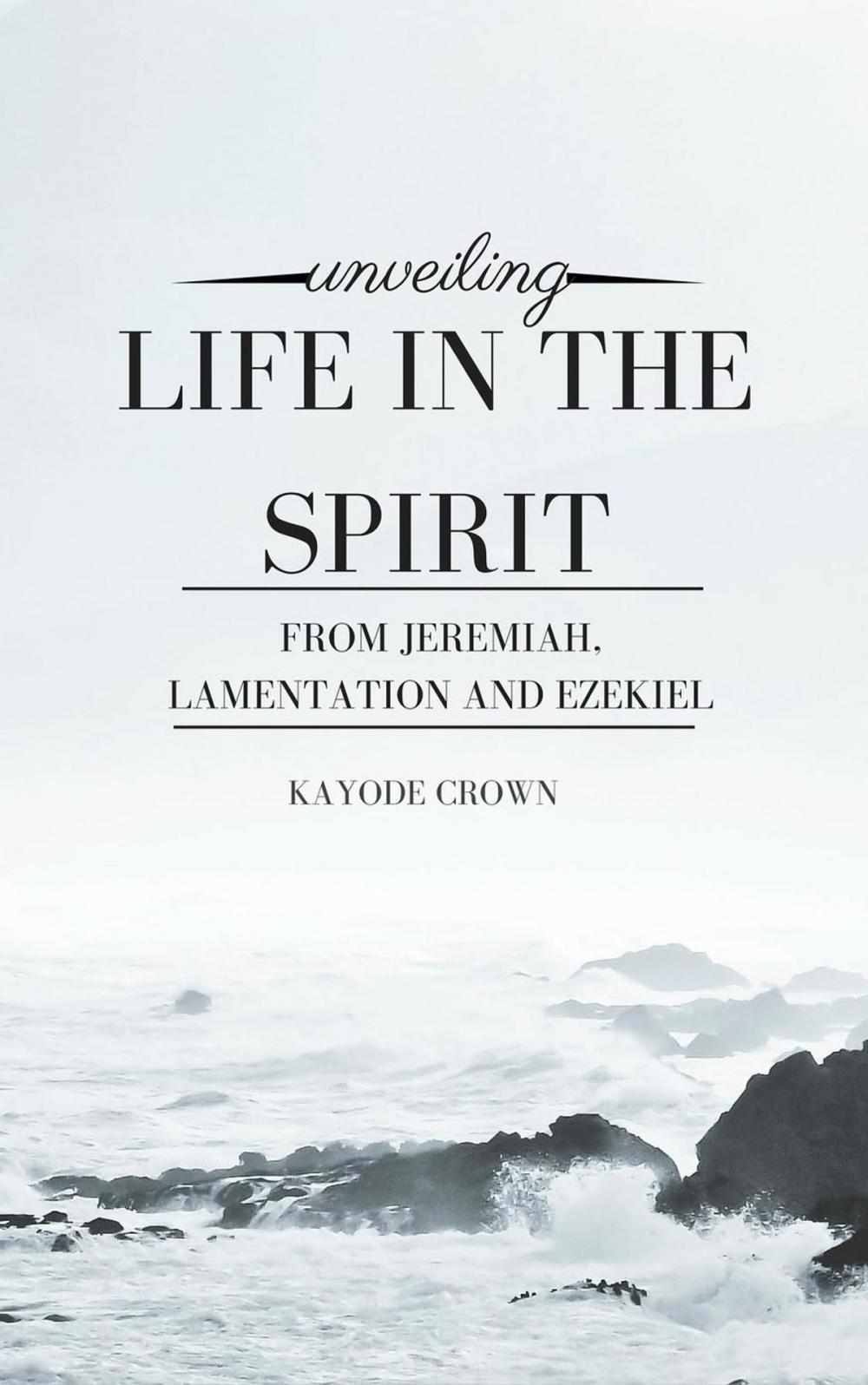 Big bigCover of Unveiling Life in the Spirit From Jeremiah, Lamentation and Ezekiel