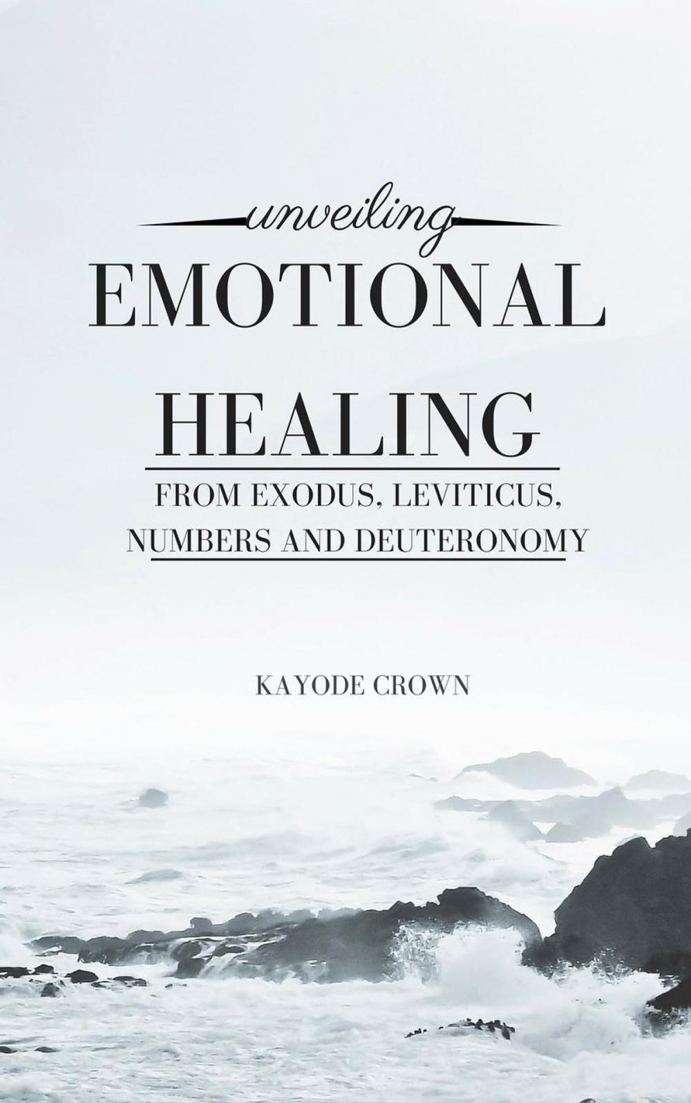 Big bigCover of Unveiling Emotional Healing From Exodus, Leviticus, Numbers and Deuteronomy