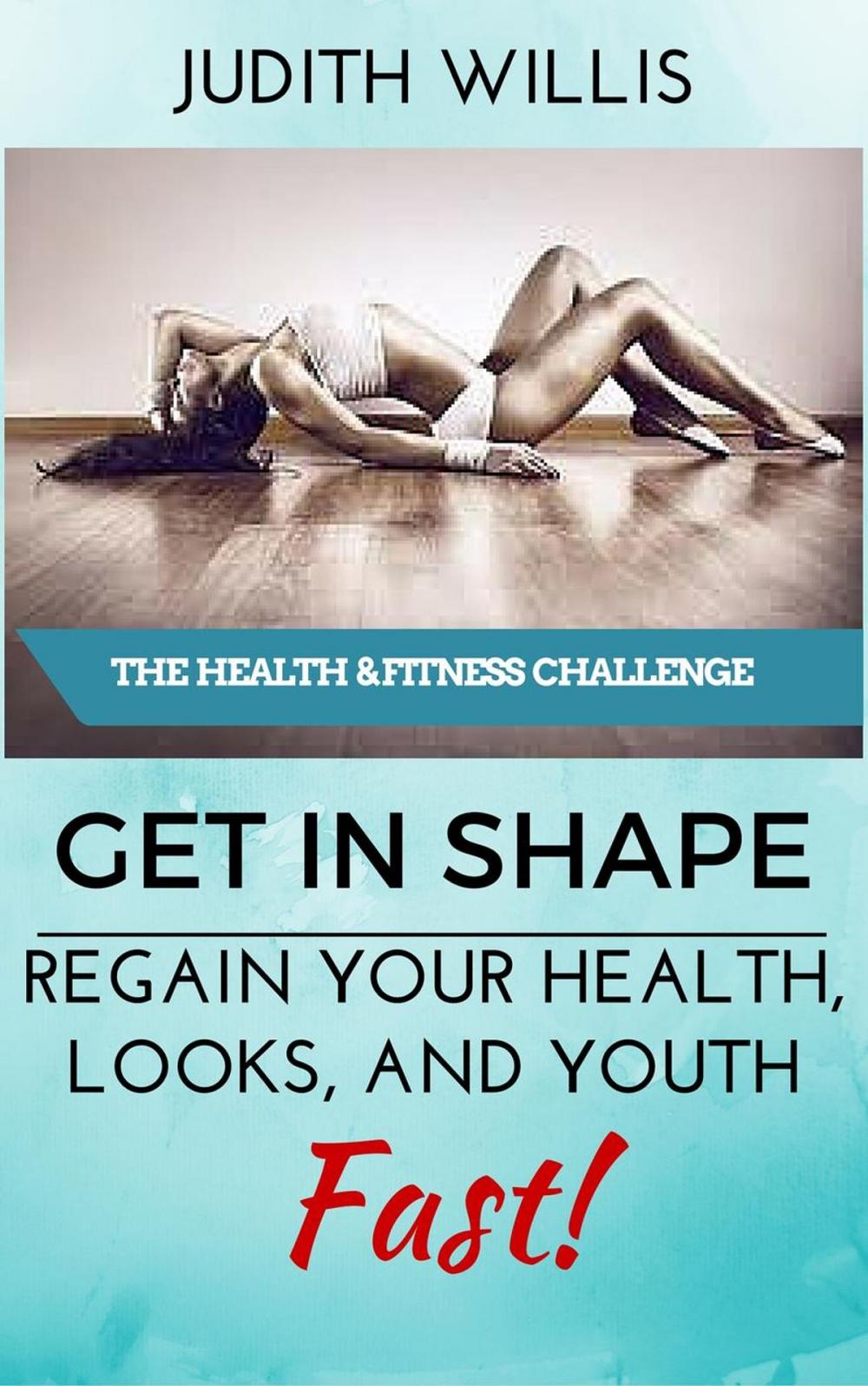 Big bigCover of GET IN SHAPE! Regain Your Health, Looks, And Youth – Fast! The Health & Fitness Challenge