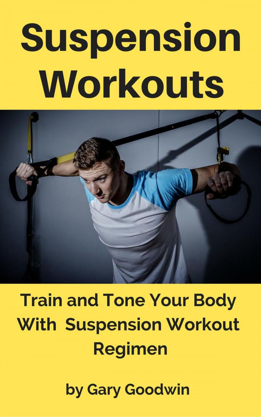 Big bigCover of Suspension Workouts: Train and Tone Your Body With Suspension Workout Regimen