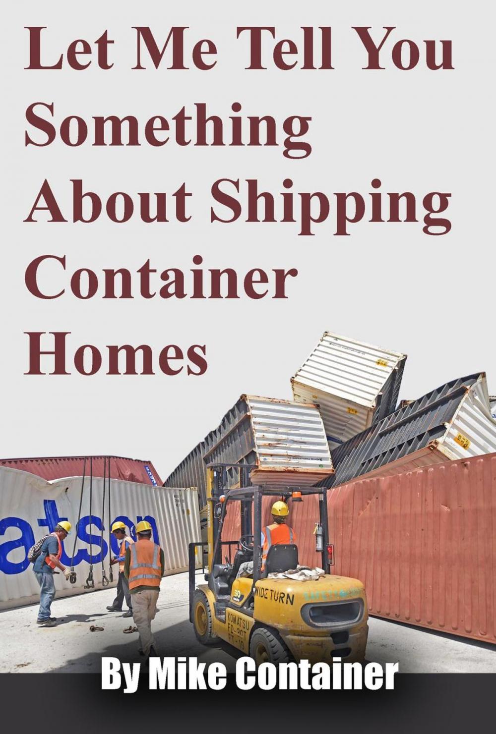 Big bigCover of Let Me Tell You Something About Shipping Container Homes