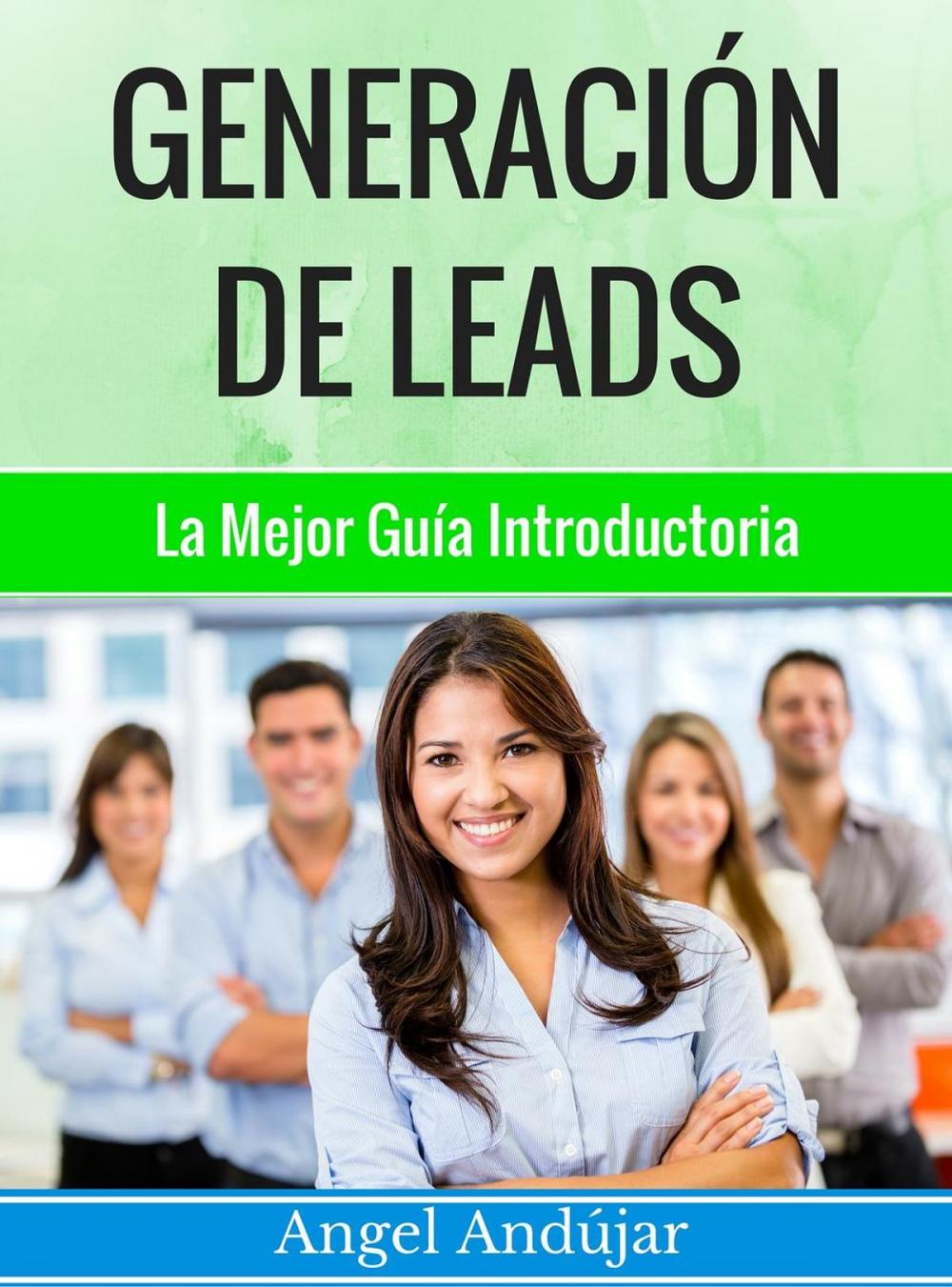 Big bigCover of Generación De Leads | La Unica Guía Que Necesitarás ¿Quieres Más Leads En Social Media, Bing, Goolge, Offline Y Más...?