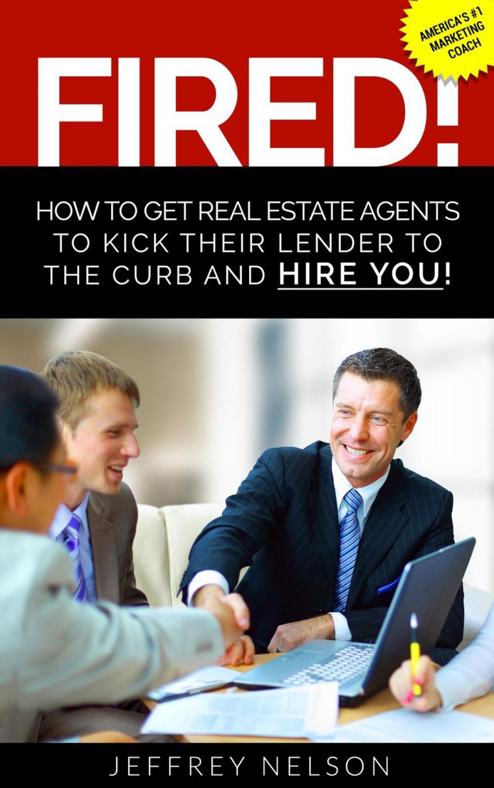 Big bigCover of FIRED! How to Get Real Estate Agents to Kick Their Lender to the Curb and Hire You