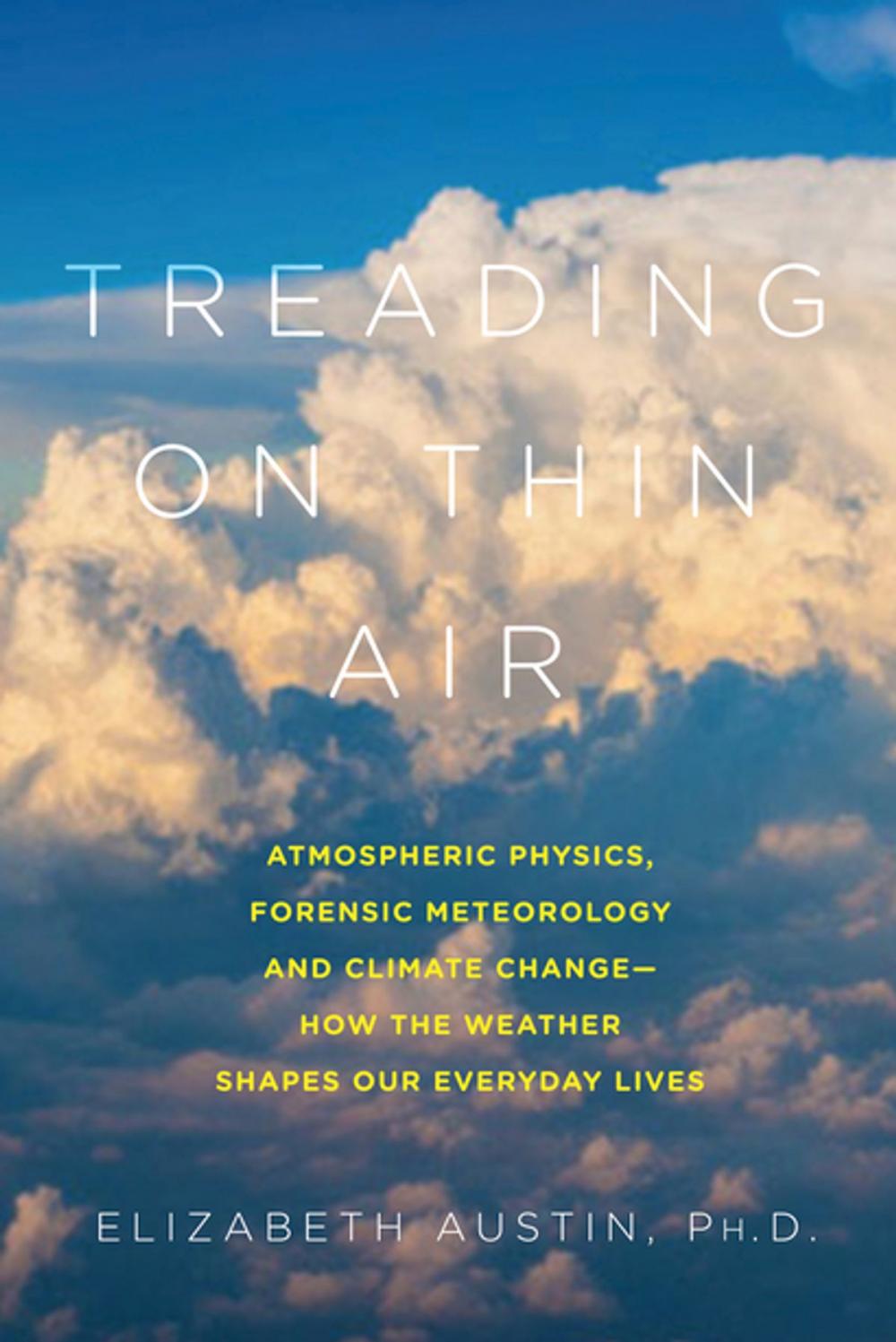 Big bigCover of Treading on Thin Air: Atmospheric Physics, Forensic Meteorology, and Climate Change: How Weather Shapes Our Everyday Lives