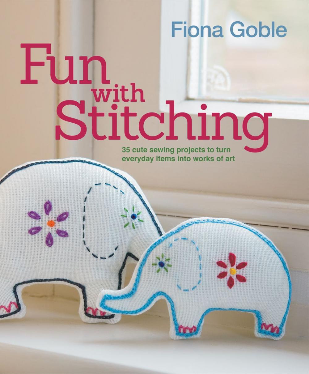 Big bigCover of Fun with Stitching: 35 Cute Sewing Projects to Turn Everyday Items into Works of Art