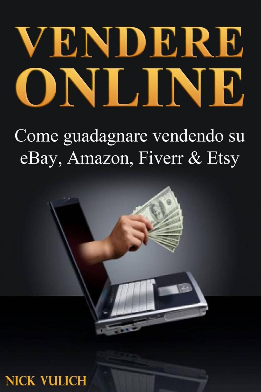 Big bigCover of Vendere Online - Come guadagnare vendendo su eBay, Amazon, Fiverr & Etsy