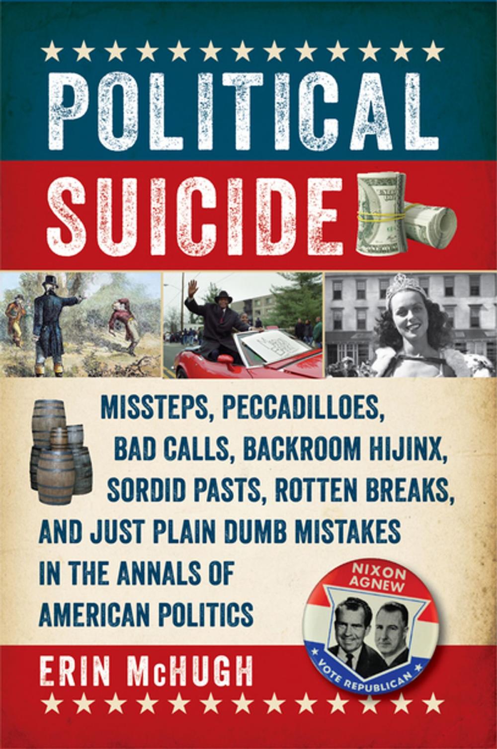 Big bigCover of Political Suicide: Missteps, Peccadilloes, Bad Calls, Backroom Hijinx, Sordid Pasts, Rotten Breaks, and Just Plain Dumb Mistakes in the Annals of American Politics