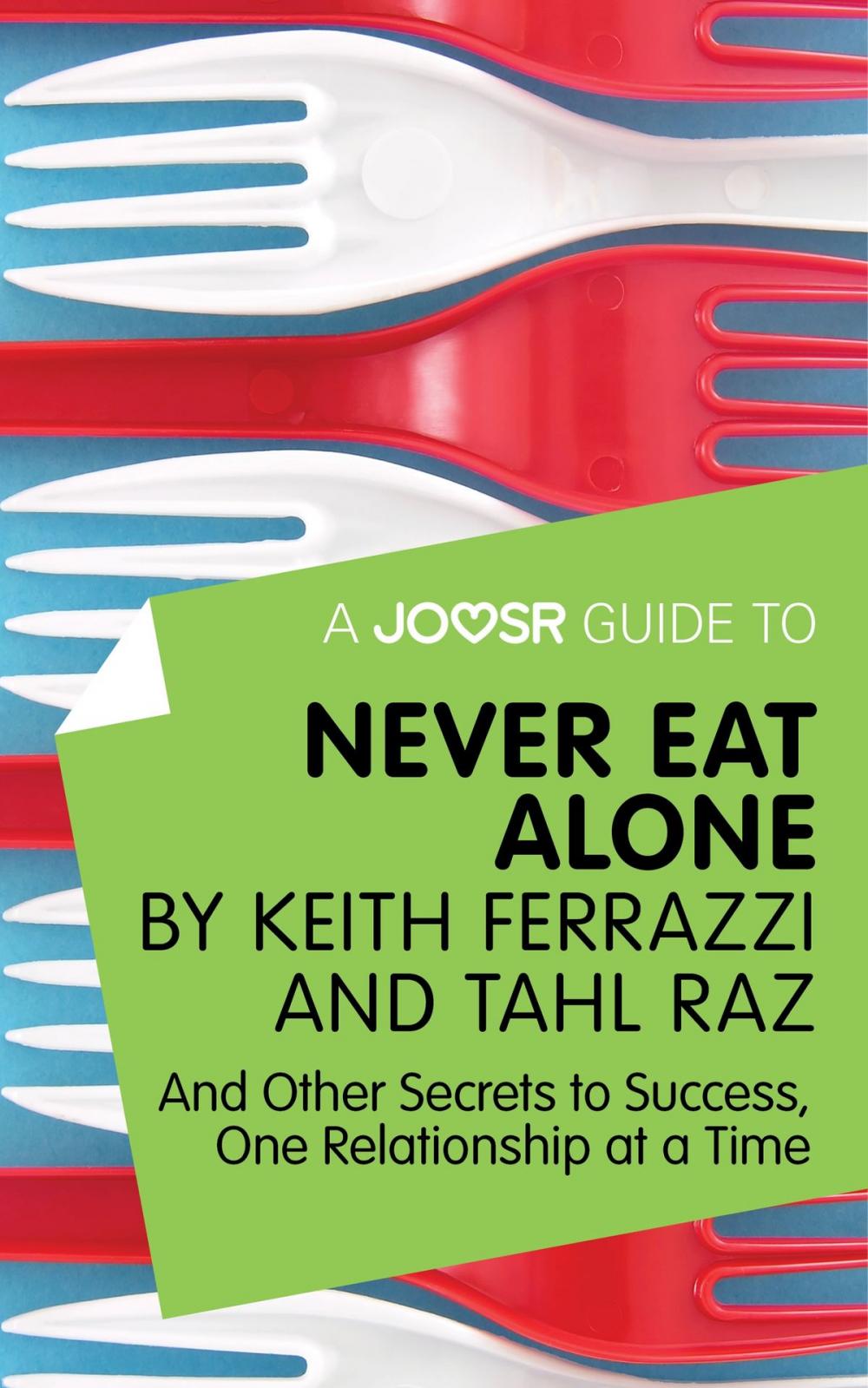 Big bigCover of A Joosr Guide to... Never Eat Alone by Keith Ferrazzi and Tahl Raz: And Other Secrets to Success, One Relationship at a Time