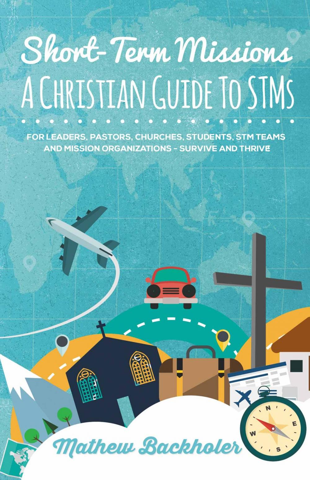 Big bigCover of Short-Term Missions, A Christian Guide to STMs, for Leaders, Pastors, Churches, Students, STM Teams and Mission Organizations