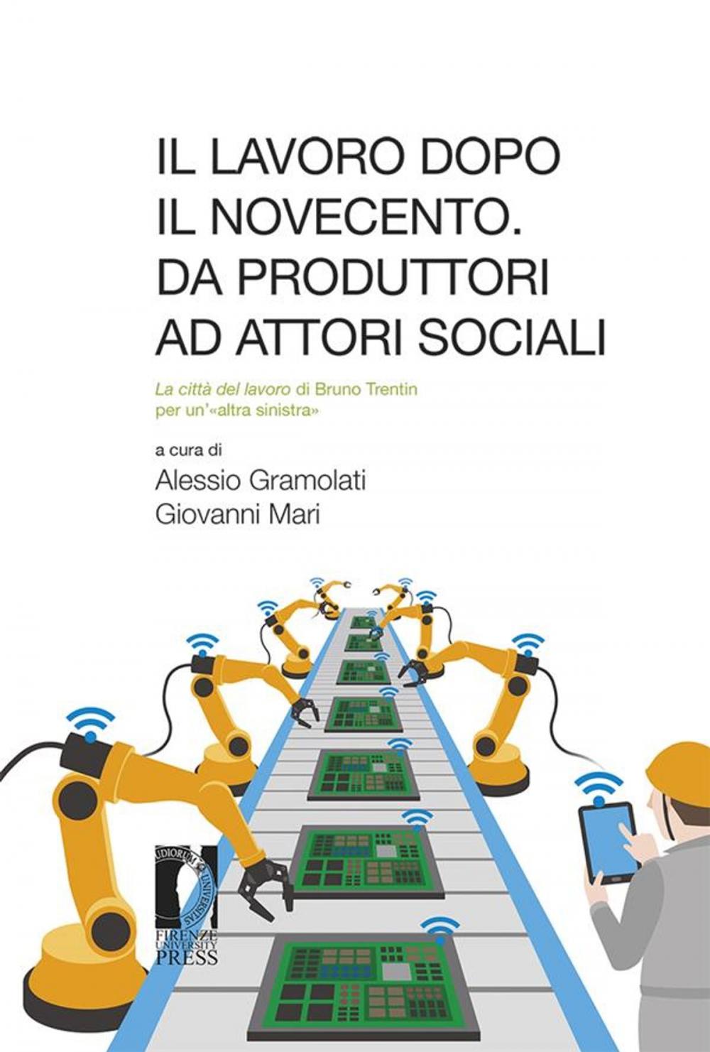 Big bigCover of Il lavoro dopo il Novecento. Da produttori ad attori sociali: la città del lavoro di Bruno Trentin per un’«altra sinistra»