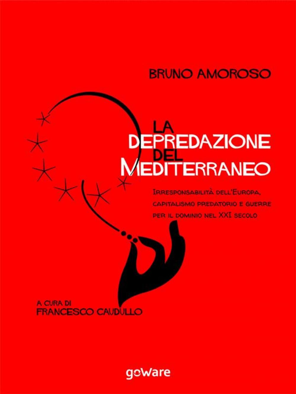 Big bigCover of La depredazione del Mediterraneo. Irresponsabilità dell’Europa, capitalismo predatorio e guerre per il dominio nel XXI secolo