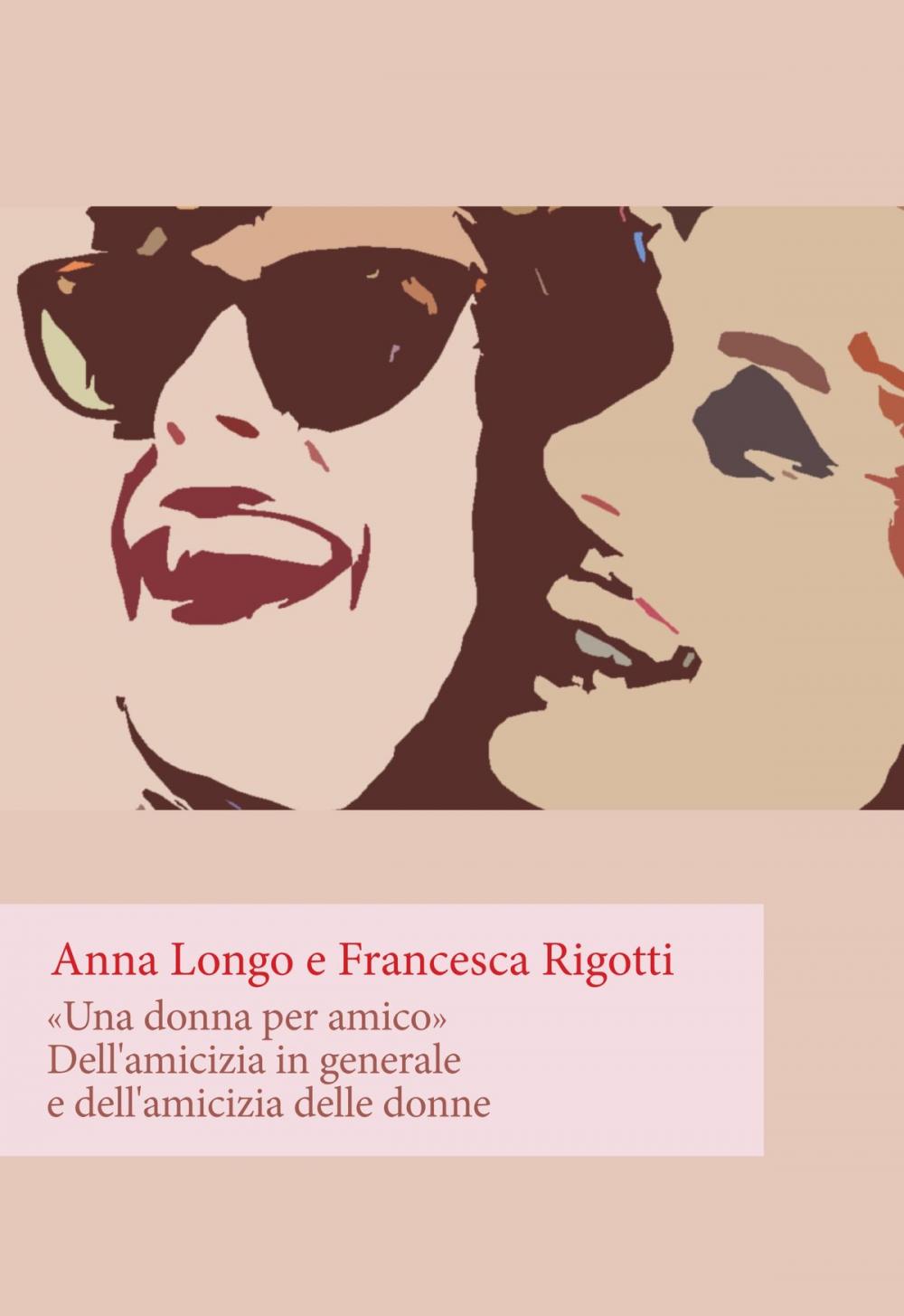 Big bigCover of Una donna per amico. Dell'amicizia in generale e dell'amicizia delle donne