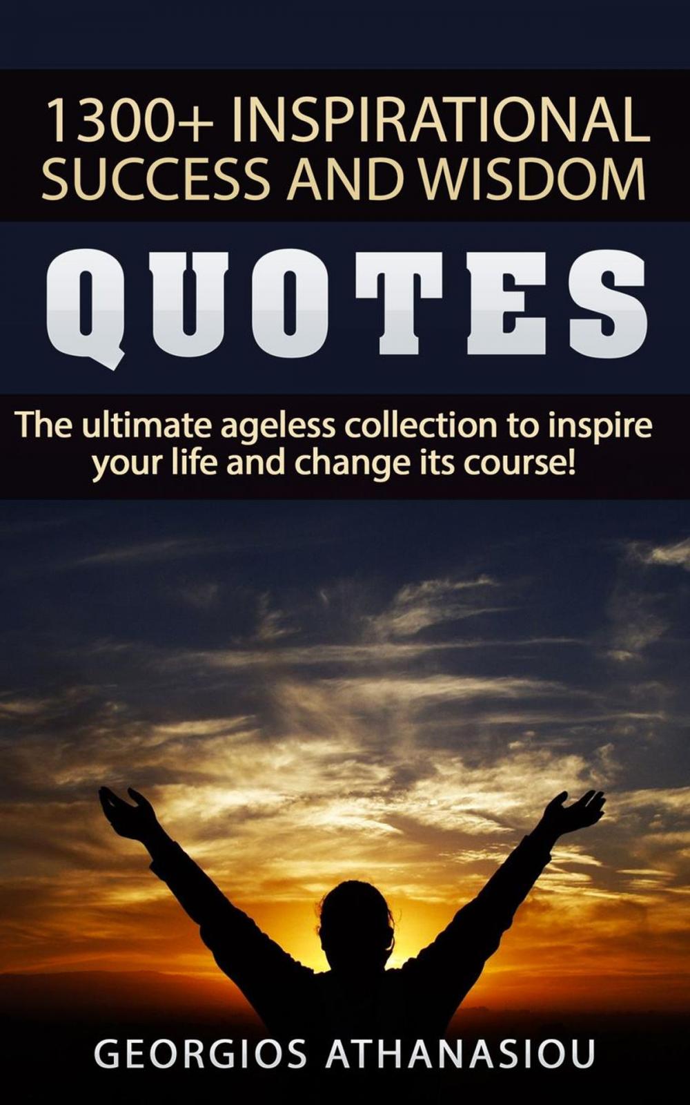 Big bigCover of 1300 + INSPIRATIONAL SUCCESS AND WISDOM QUOTES The ultimate ageless collection to inspire your life and change its course!