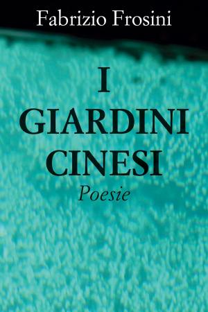 Cover of the book I Giardini Cinesi by Fabrizio Frosini, Poets Unite Worldwide