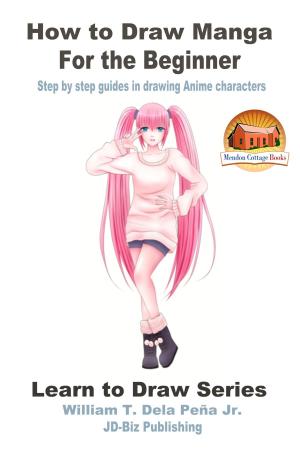 Cover of the book How to Draw Manga for the Beginner: Step by Step Guides in Drawing Anime Characters by Heather Taylor, Kissel Cablayda