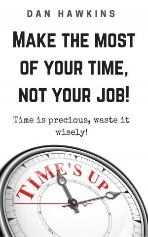 Cover of the book Make The Most Of Your Time, Not Your Job! by TREVOR.A.DENNIS