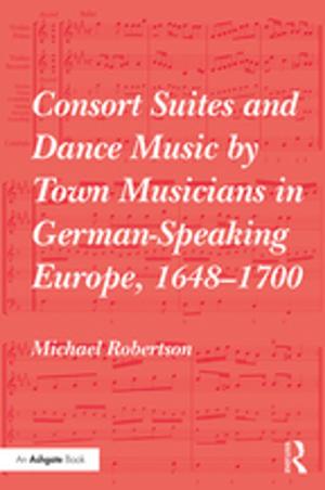 Cover of the book Consort Suites and Dance Music by Town Musicians in German-Speaking Europe, 1648–1700 by Cristina Coteanu