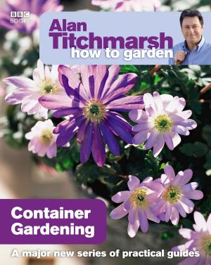 Cover of the book Alan Titchmarsh How to Garden: Container Gardening by Martin Day