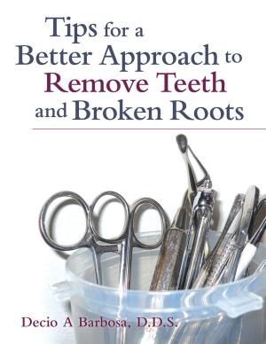 Cover of the book Tips for a Better Approach to Remove Teeth and Broken Roots by Michael P. DeBenedetto