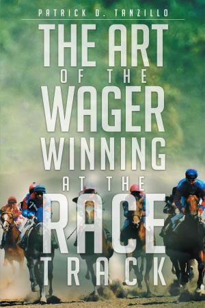 Cover of the book The Art of the Wager Winning at the Race Track by J. Marie Smith