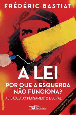 Cover of the book A lei: Por que a esquerda não funciona? As bases do pensamento liberal by Rodrigo Rodrigues
