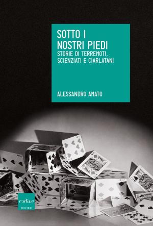 Cover of the book Sotto i nostri piedi. Storie di terremoti, scienziati e ciarlatani by Arthur Benjamin