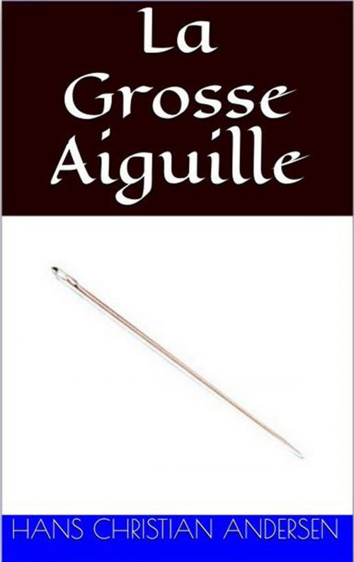 Cover of the book La Grosse Aiguille by Hans Christian Andersen, David Soldi (traducteur), Bertall (illustrateur), NT