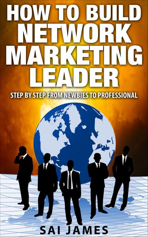Cover of the book Network Marketing: How To Build Network Marketing Leader Step By Step From Newbies To Professional by Sai james, Sai Woon Hseng